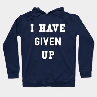 I Have Given Up T-Shirt Hoodie